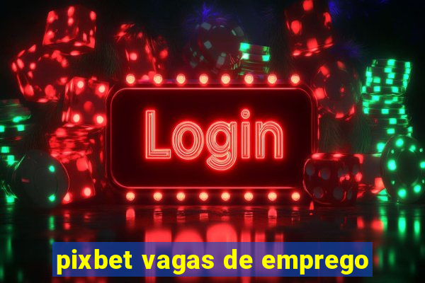 pixbet vagas de emprego